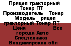 Прицеп тракторный Тонар ПТ7 › Производитель ­ Тонар › Модель ­ рицеп тракторный Тонар ПТ7-010 › Цена ­ 1 040 000 - Все города Авто » Спецтехника   . Владимирская обл.